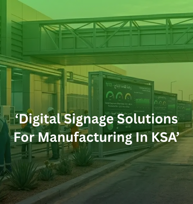 Digital Signage Solutions For Manufacturing In KSA