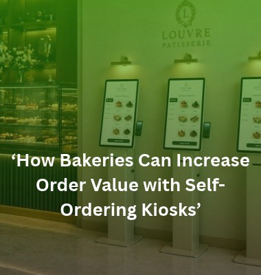 How Bakeries Can Increase Order Value with Self-Ordering Kiosks