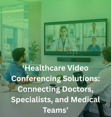 Healthcare Video Conferencing Solutions for Modern Hospitals